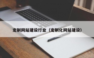淮滨定制网站建设行业（定制化网站建设）